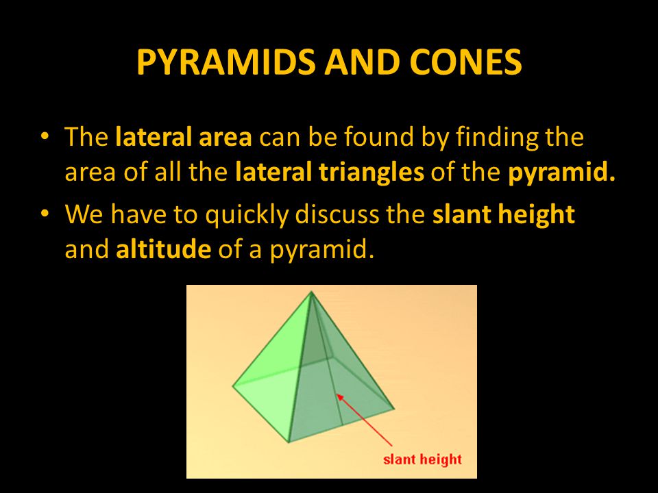 PYRAMIDS AND CONES The lateral area can be found by finding the area of all the lateral triangles of the pyramid.