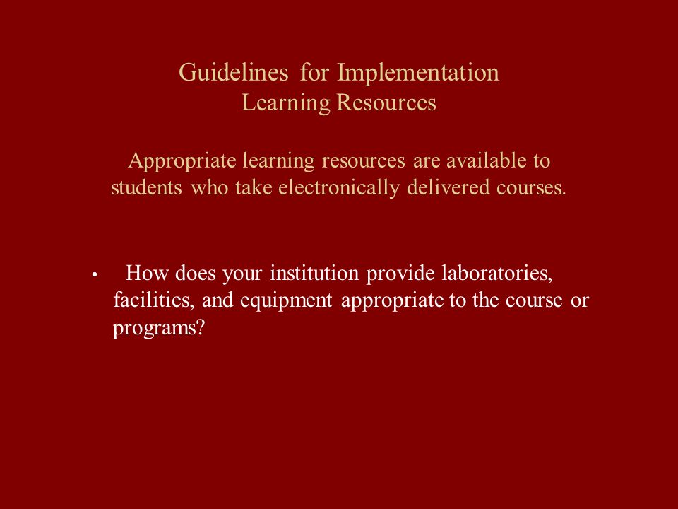 Guidelines for Implementation Learning Resources Appropriate learning resources are available to students who take electronically delivered courses.