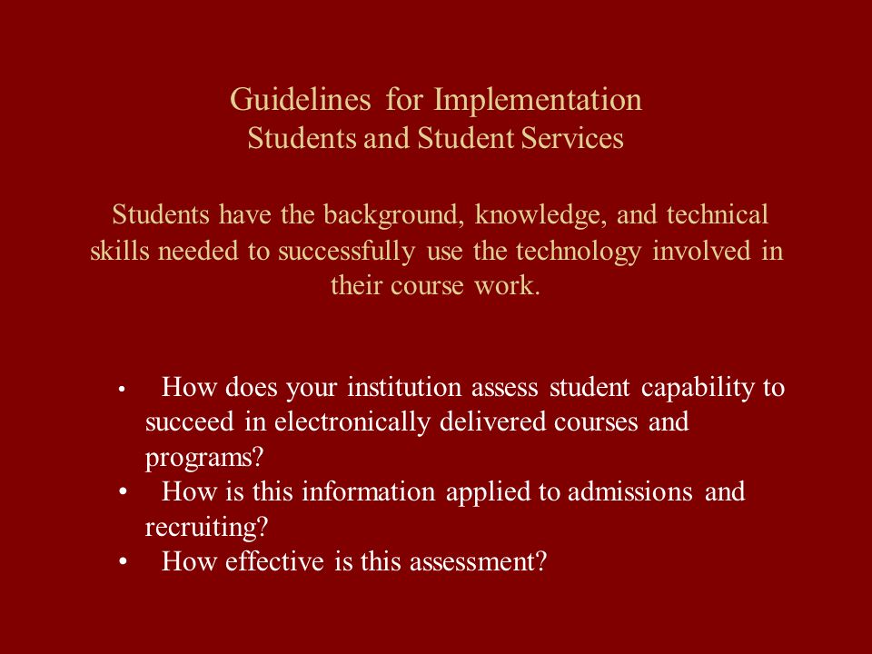Guidelines for Implementation Students and Student Services Students have the background, knowledge, and technical skills needed to successfully use the technology involved in their course work.