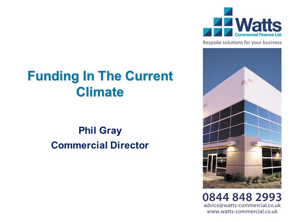 Funding In The Current Climate Phil Gray Commercial Director