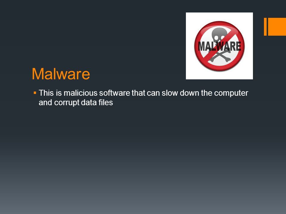 Malware  This is malicious software that can slow down the computer and corrupt data files