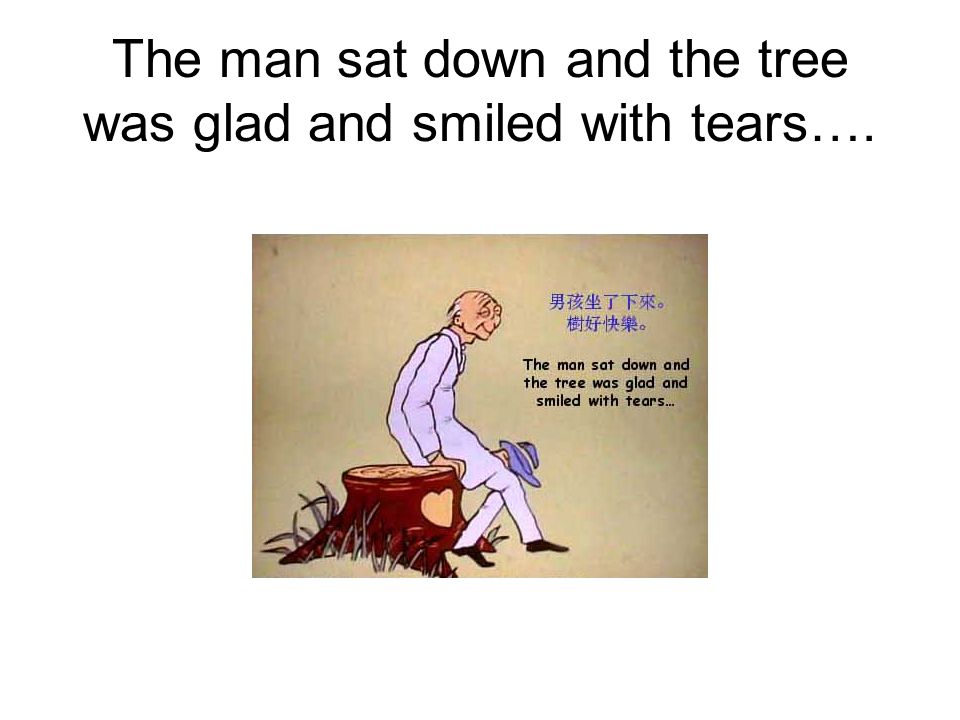 The man sat down and the tree was glad and smiled with tears….