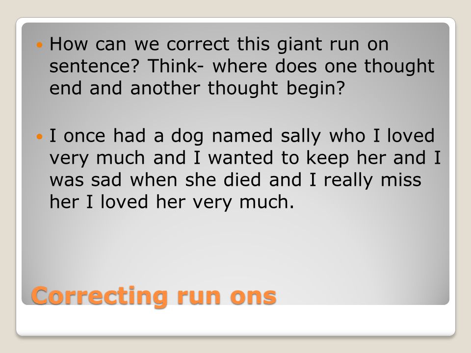 Correcting run ons How can we correct this giant run on sentence.