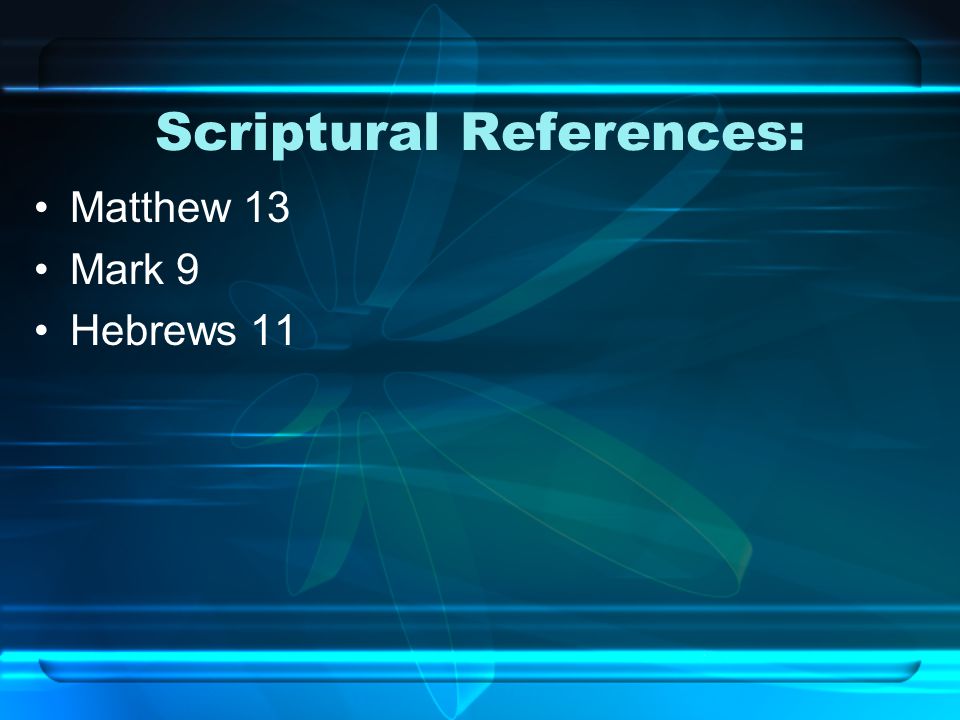 Scriptural References: Matthew 13 Mark 9 Hebrews 11