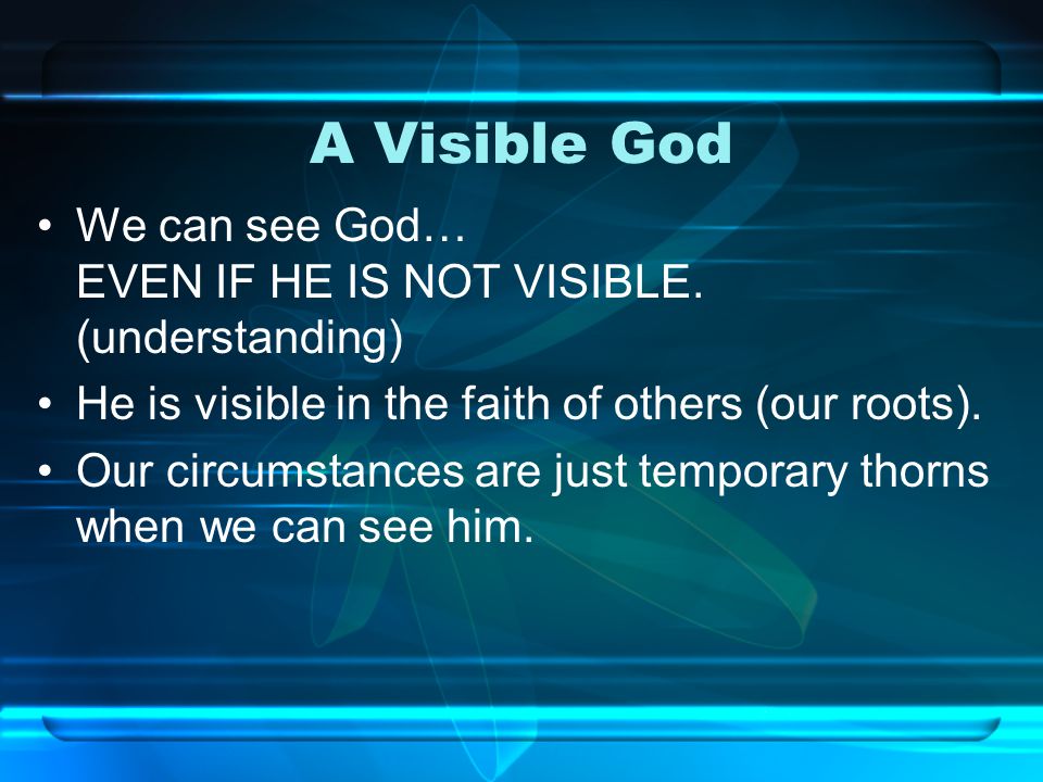 A Visible God We can see God… EVEN IF HE IS NOT VISIBLE.