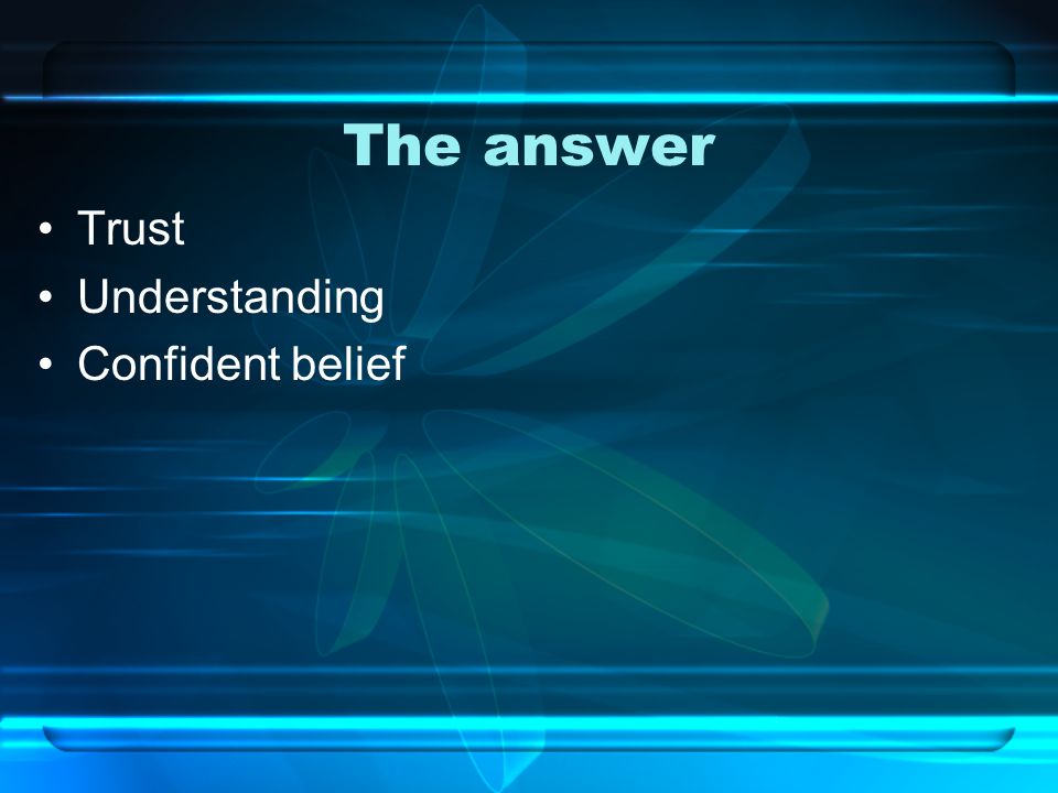 The answer Trust Understanding Confident belief