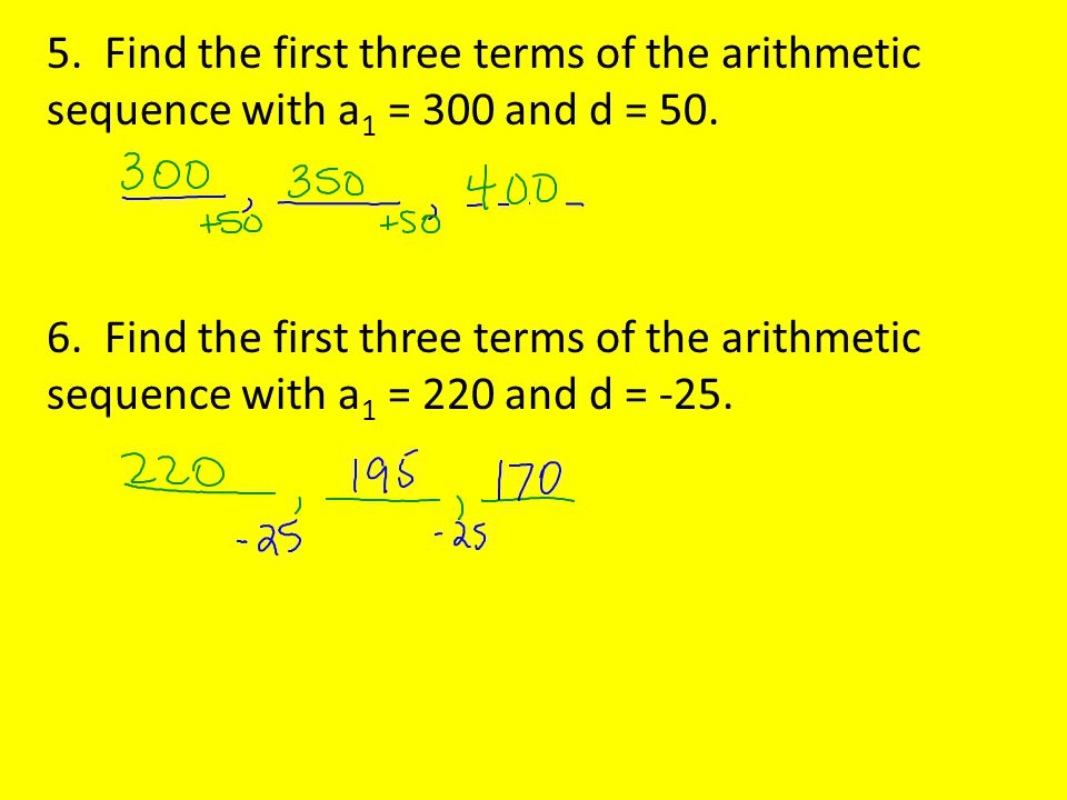 5. Find the first three terms of the arithmetic sequence with a 1 = 300 and d = 50.