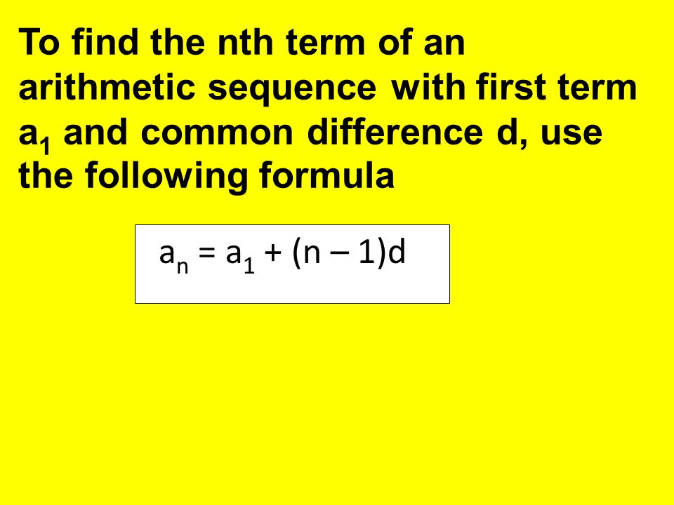a n = a 1 + (n – 1)d To find the nth term of an arithmetic sequence with first term a 1 and common difference d, use the following formula