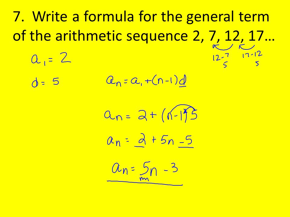 7. Write a formula for the general term of the arithmetic sequence 2, 7, 12, 17…