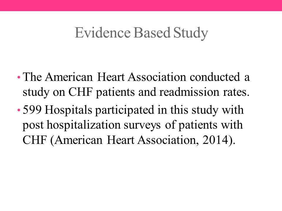 Evidence Based Study The American Heart Association conducted a study on CHF patients and readmission rates.
