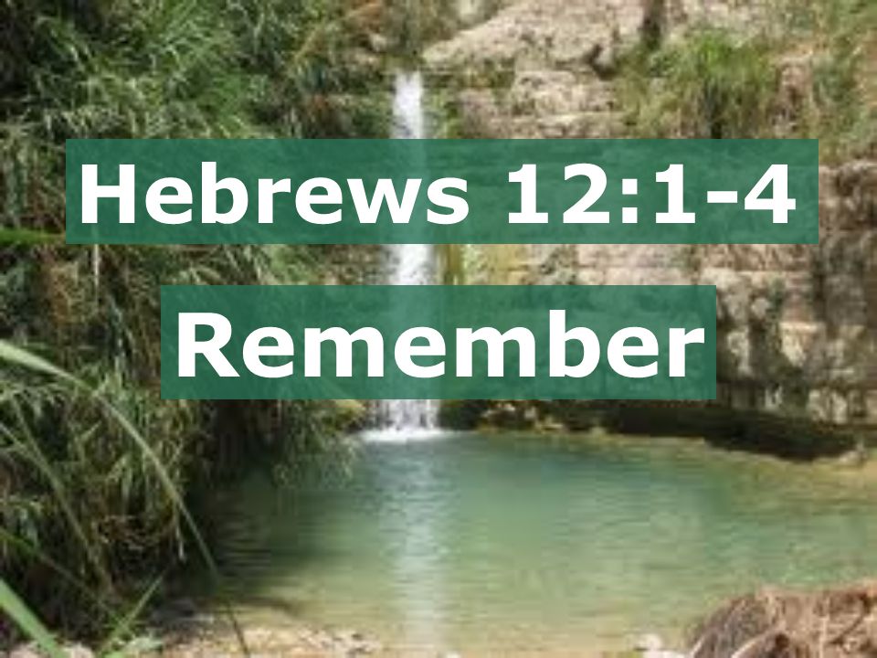 Hebrews 12:1-4 Remember