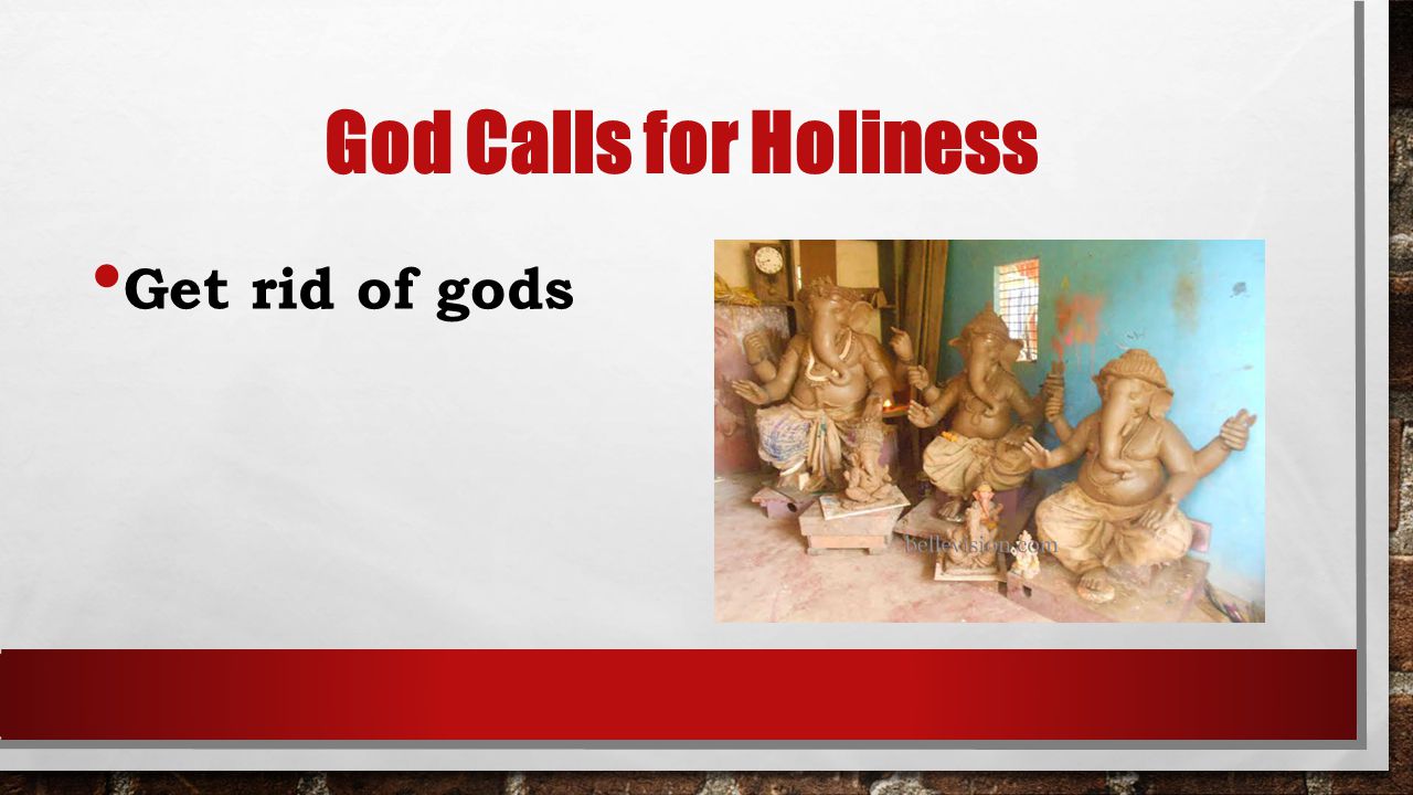 God Calls for Holiness Get rid of gods