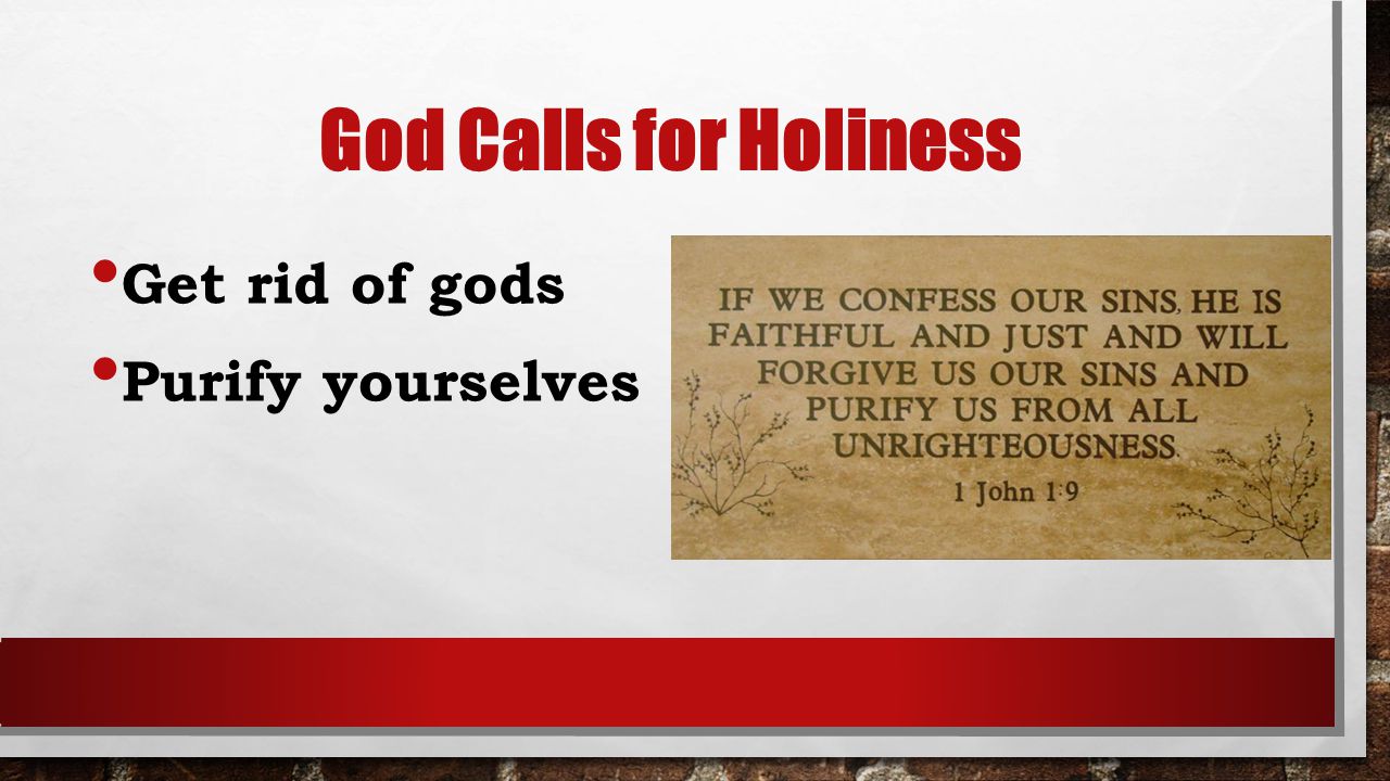 God Calls for Holiness Get rid of gods Purify yourselves