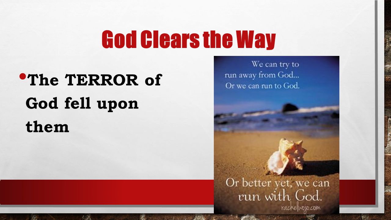 God Clears the Way The TERROR of God fell upon them