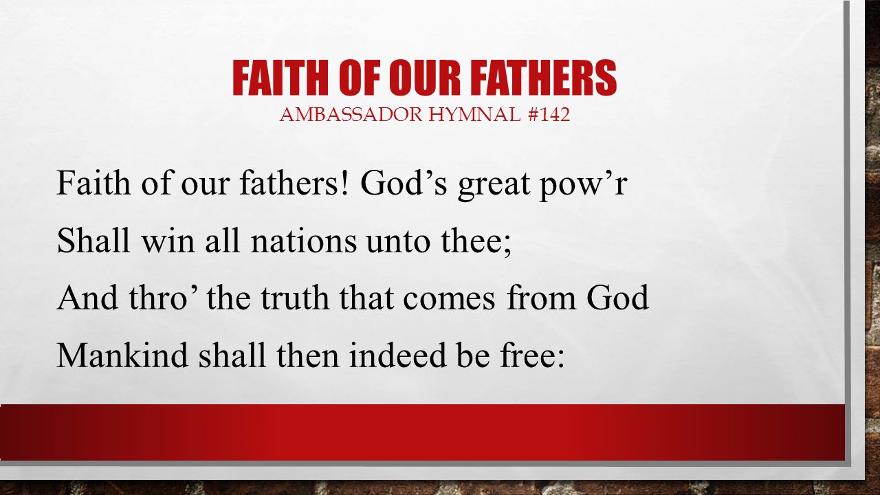 FAITH OF OUR FATHERS AMBASSADOR HYMNAL #142 Faith of our fathers.