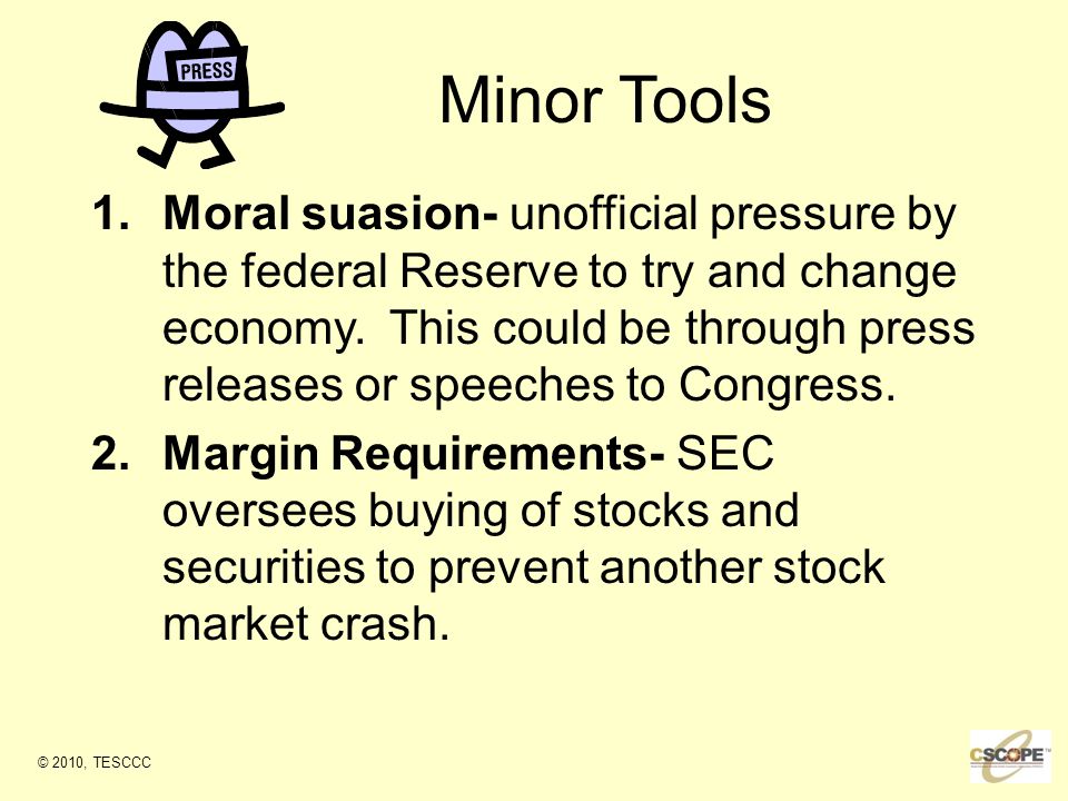 Minor Tools 1.Moral suasion- unofficial pressure by the federal Reserve to try and change economy.