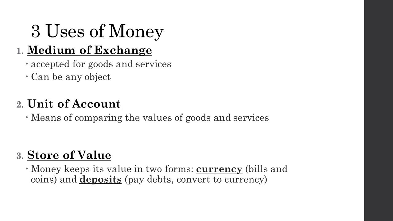3 Uses of Money 1. Medium of Exchange  accepted for goods and services  Can be any object 2.
