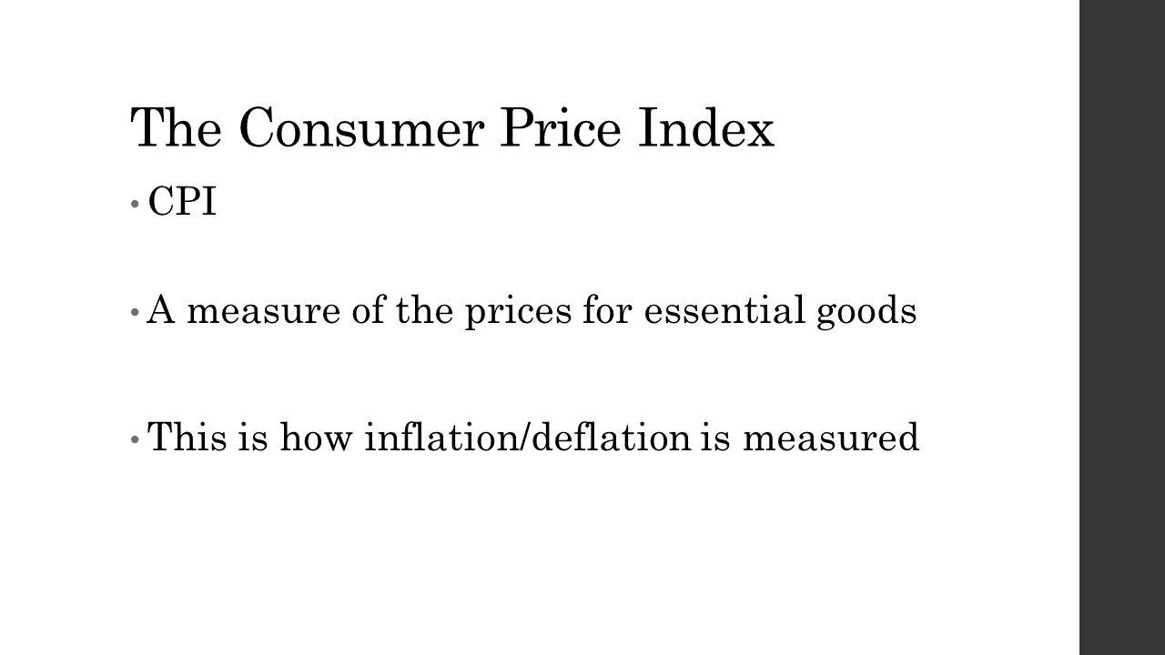 The Consumer Price Index CPI A measure of the prices for essential goods This is how inflation/deflation is measured
