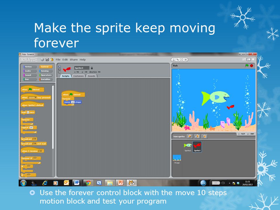 Make the sprite keep moving forever  Use the forever control block with the move 10 steps motion block and test your program