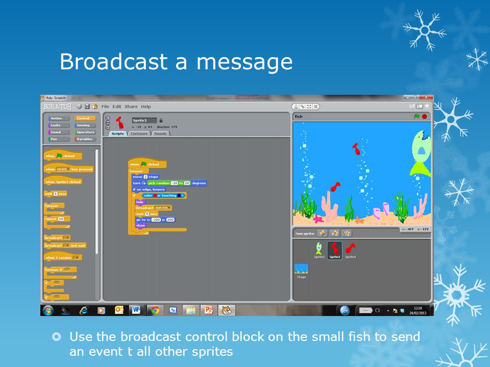 Broadcast a message  Use the broadcast control block on the small fish to send an event t all other sprites