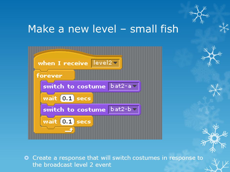 Make a new level – small fish  Create a response that will switch costumes in response to the broadcast level 2 event