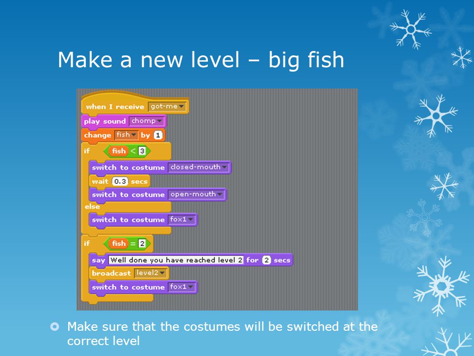 Make a new level – big fish  Make sure that the costumes will be switched at the correct level