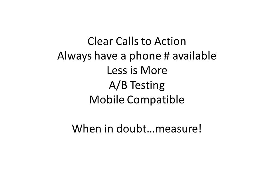 Digital Marketing Strategy © 2012 Odd Dog Media 174 Roy St, Suite C, Seattle Clear Calls to Action Always have a phone # available Less is More A/B Testing Mobile Compatible When in doubt…measure!