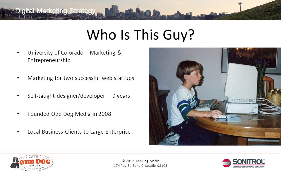 Digital Marketing Strategy © 2012 Odd Dog Media 174 Roy St, Suite C, Seattle Who Is This Guy.