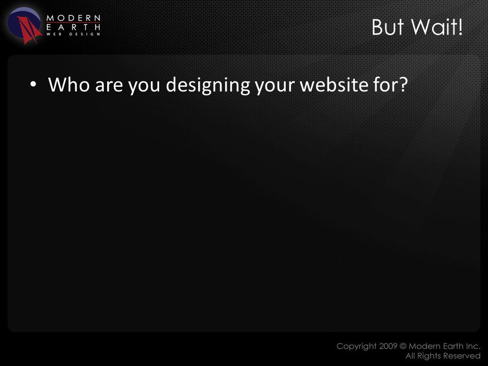 But Wait! Who are you designing your website for