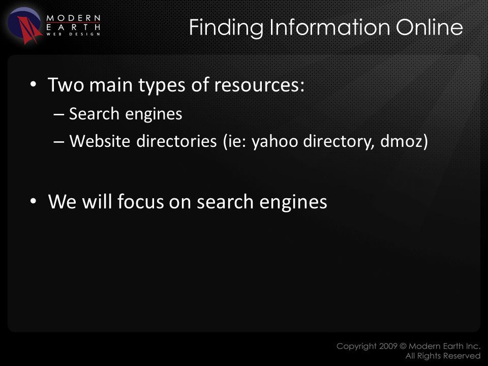 Finding Information Online Two main types of resources: – Search engines – Website directories (ie: yahoo directory, dmoz) We will focus on search engines