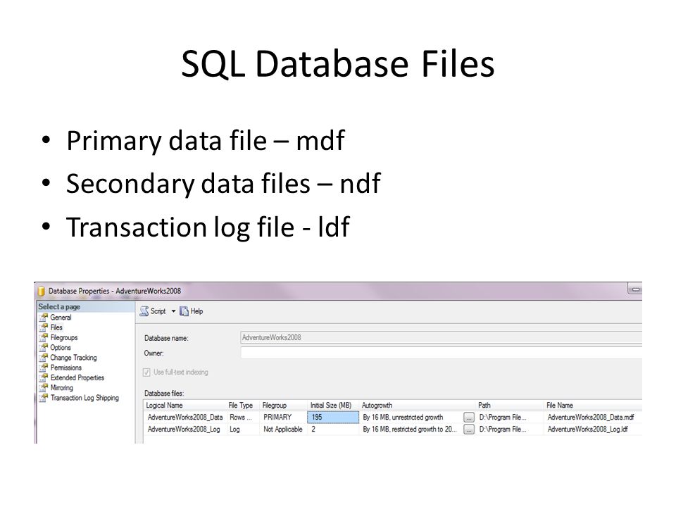 SQL Database Files Primary data file – mdf Secondary data files – ndf Transaction log file - ldf