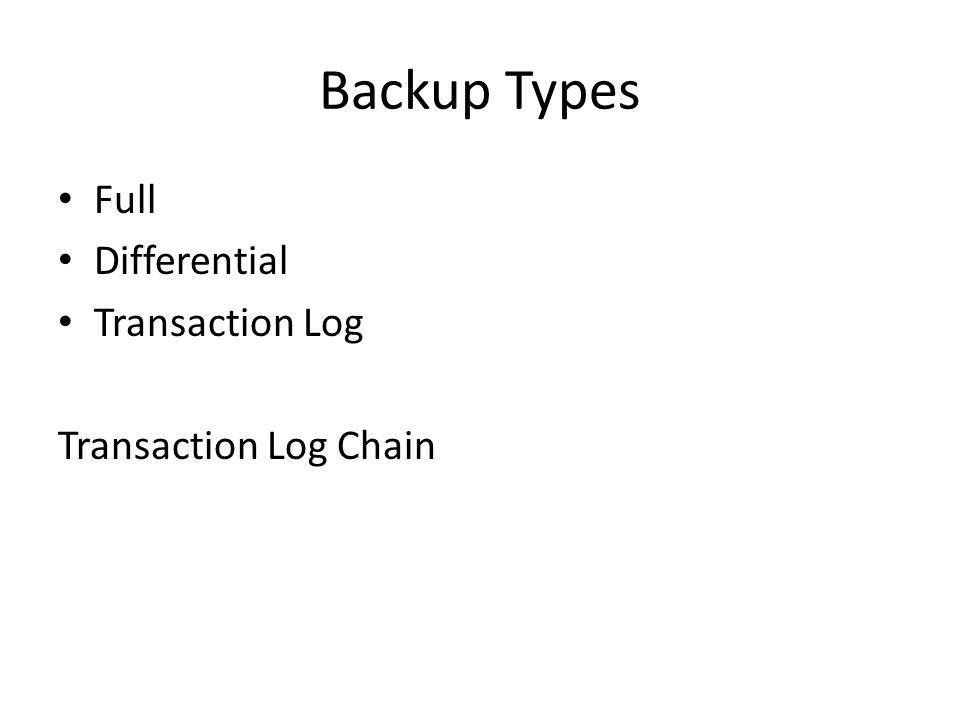 Backup Types Full Differential Transaction Log Transaction Log Chain