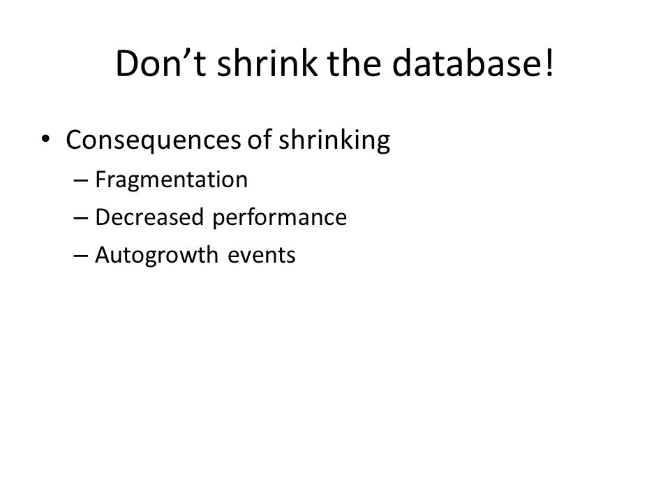 Don’t shrink the database.