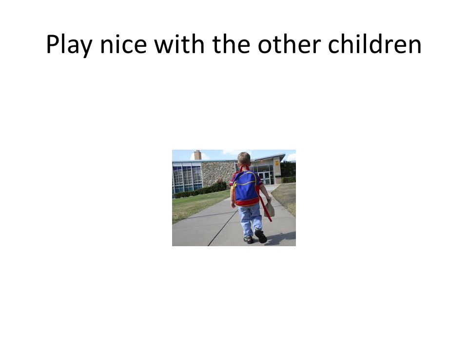 Play nice with the other children