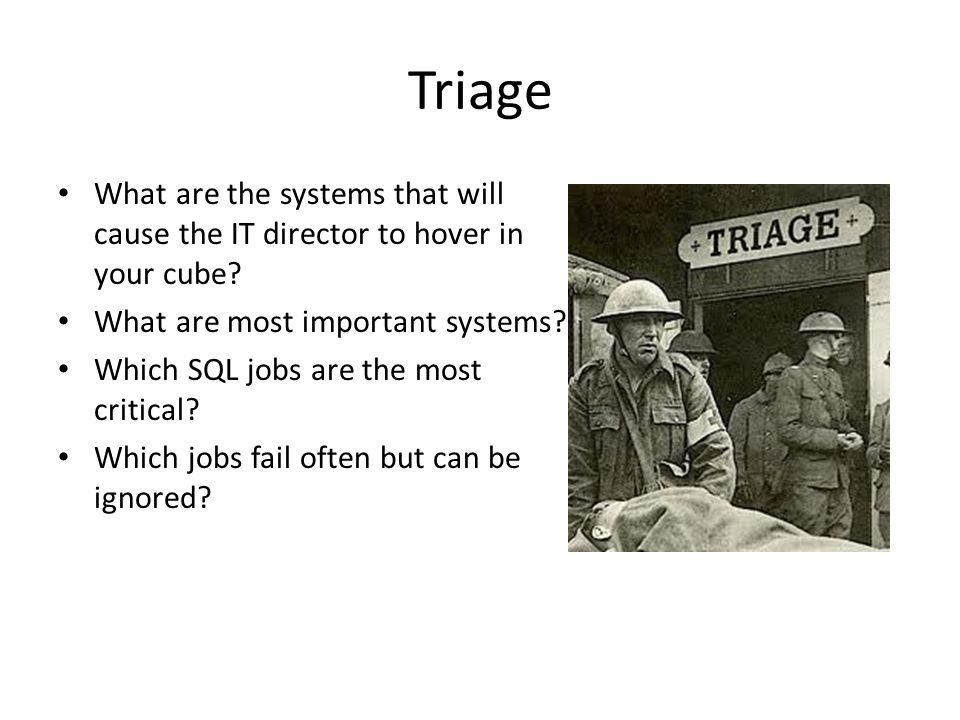 Triage What are the systems that will cause the IT director to hover in your cube.