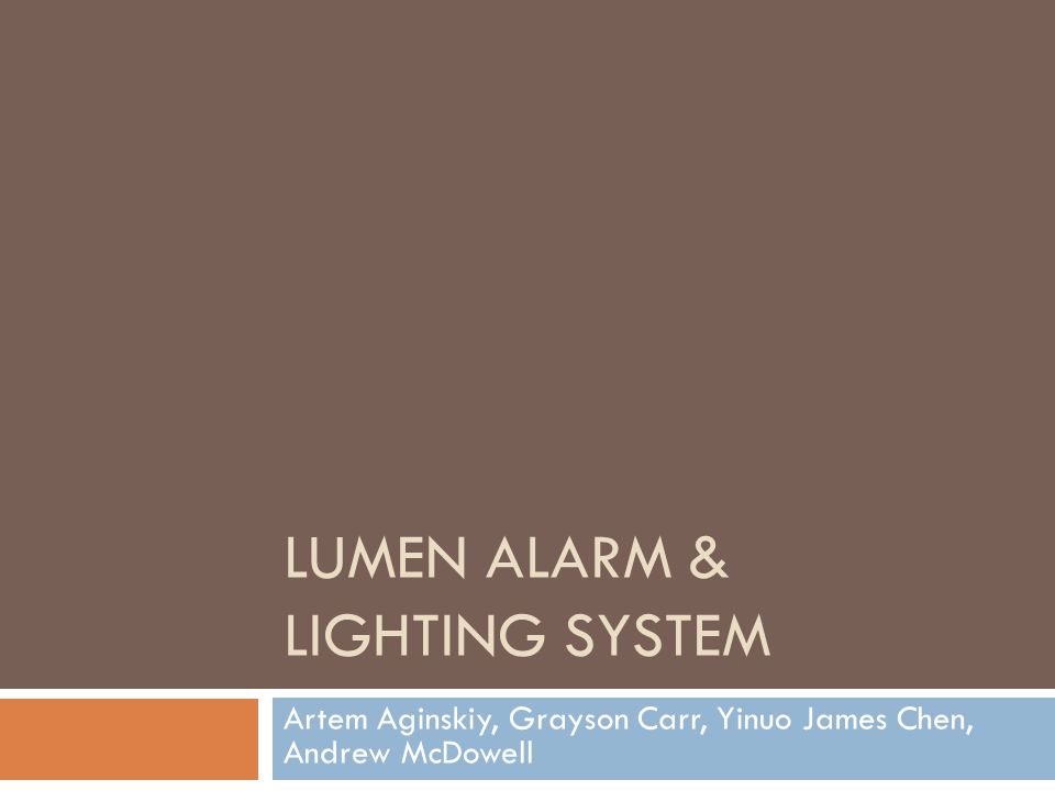 LUMEN ALARM & LIGHTING SYSTEM Artem Aginskiy, Grayson Carr, Yinuo James Chen, Andrew McDowell