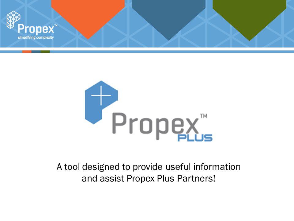 Click to edit Master title style A tool designed to provide useful information and assist Propex Plus Partners!