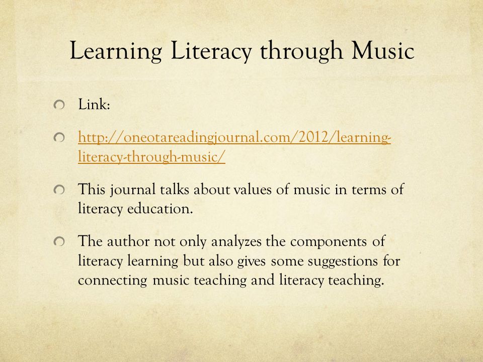 Learning Literacy through Music Link:   literacy-through-music/ This journal talks about values of music in terms of literacy education.