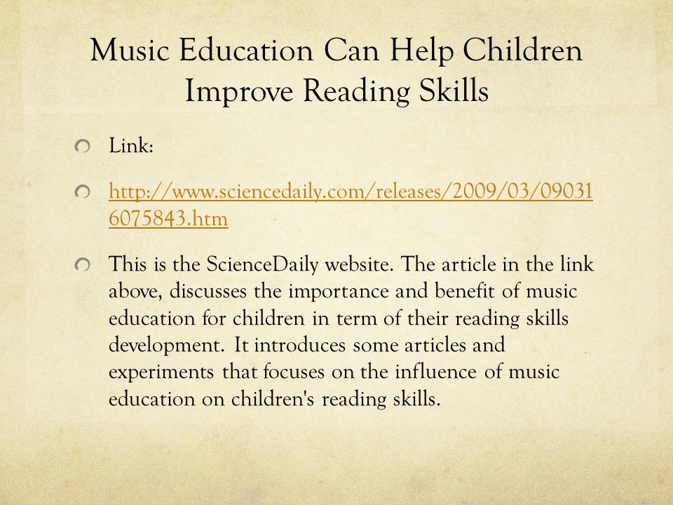 Music Education Can Help Children Improve Reading Skills Link: htm This is the ScienceDaily website.