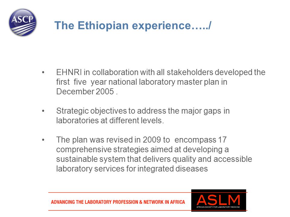 The Ethiopian experience…../ EHNRI in collaboration with all stakeholders developed the first five year national laboratory master plan in December 2005.