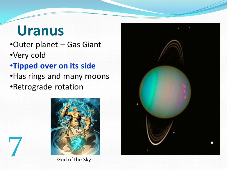 Uranus Outer planet – Gas Giant Very cold Tipped over on its side Has rings and many moons Retrograde rotation God of the Sky 7