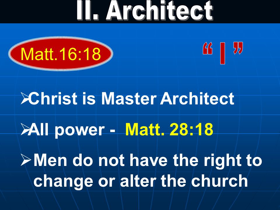 Matt.16:18  Christ is Master Architect  All power - Matt.