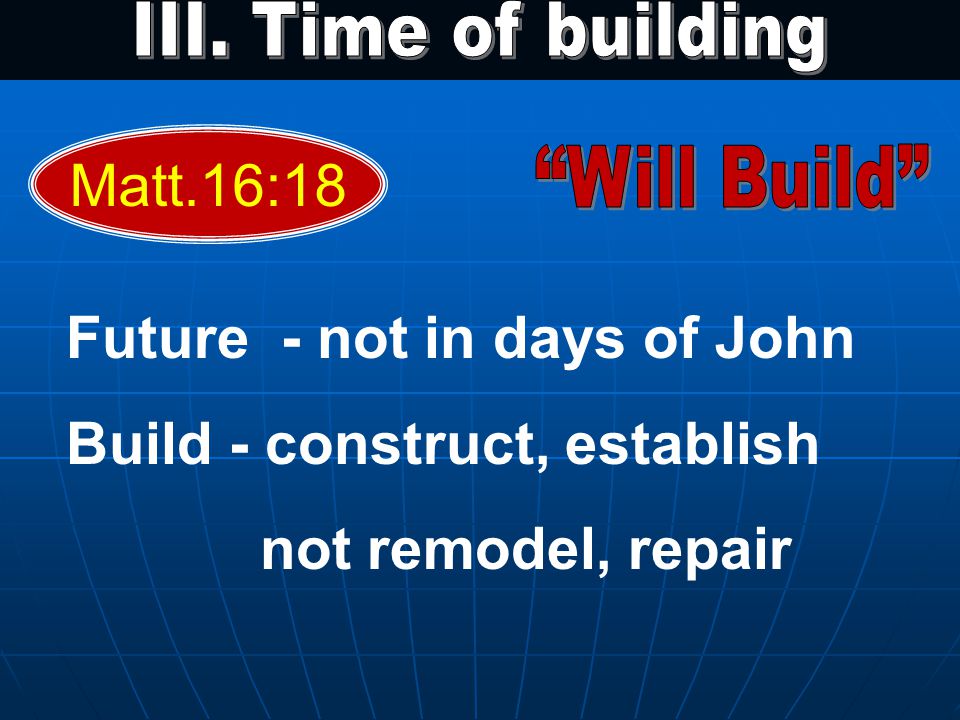 Matt.16:18 Future - not in days of John Build - construct, establish not remodel, repair