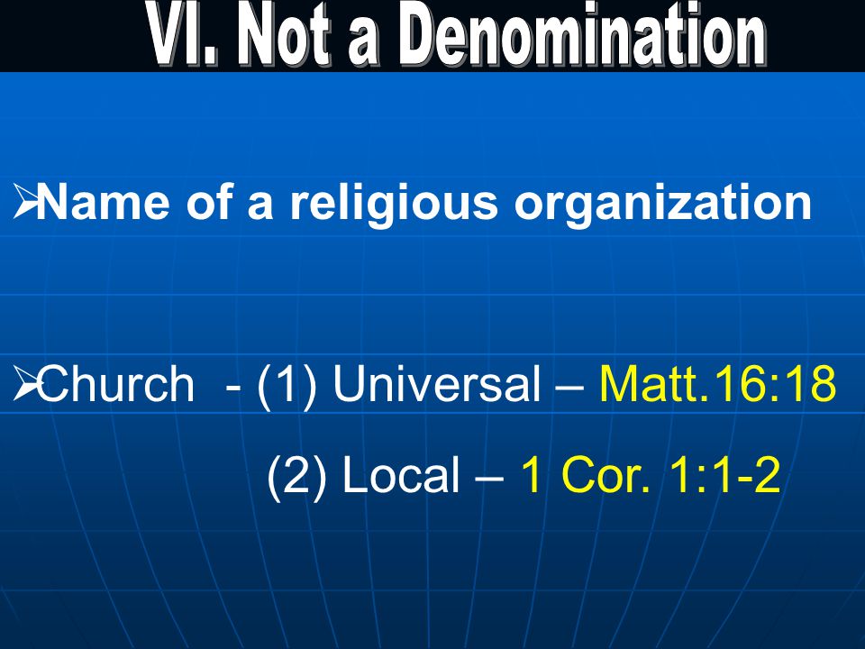  Name of a religious organization  Church - (1) Universal – Matt.16:18 (2) Local – 1 Cor. 1:1-2