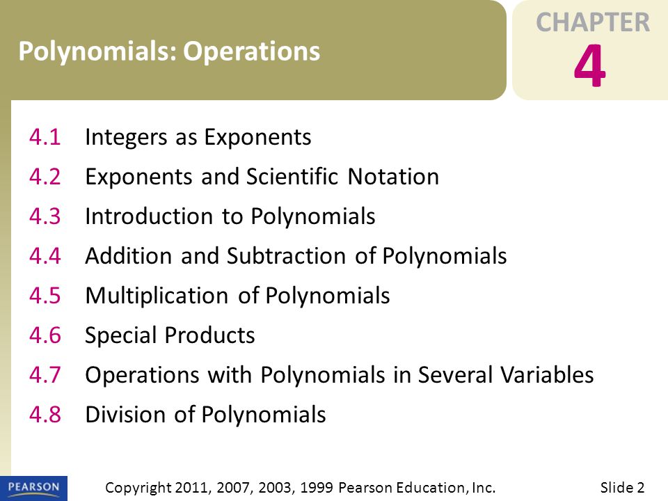 CHAPTER 4 Polynomials: Operations Slide 2Copyright 2011, 2007, 2003, 1999 Pearson Education, Inc.