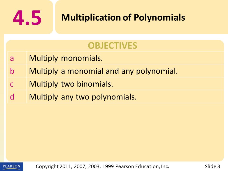 OBJECTIVES 4.5 Multiplication of Polynomials Slide 3Copyright 2011, 2007, 2003, 1999 Pearson Education, Inc.