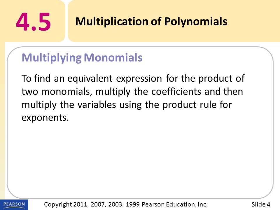 4.5 Multiplication of Polynomials Multiplying Monomials Slide 4Copyright 2011, 2007, 2003, 1999 Pearson Education, Inc.