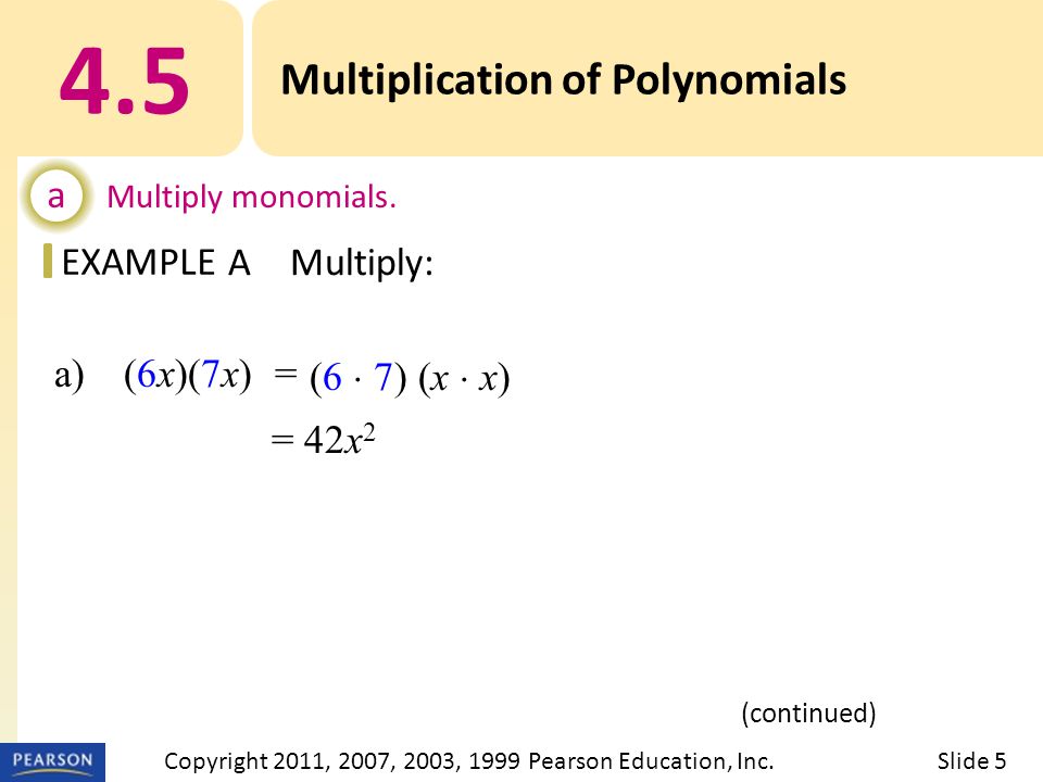 EXAMPLE a) (6x)(7x) = 4.5 Multiplication of Polynomials a Multiply monomials.