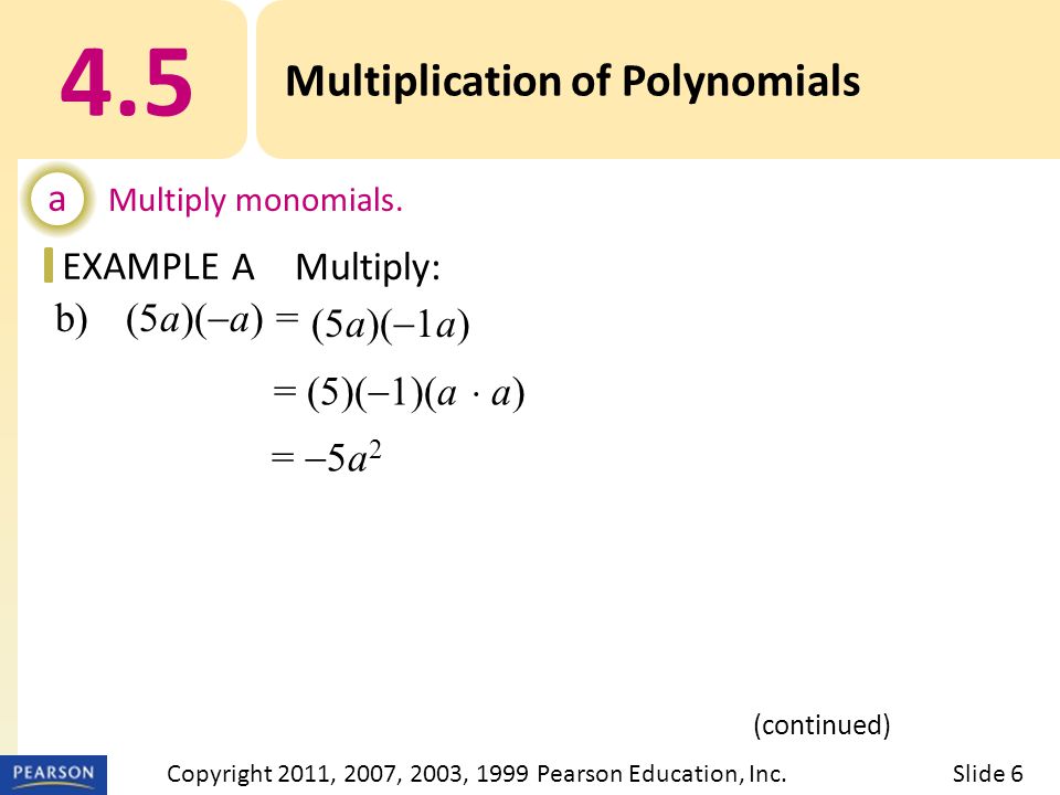 EXAMPLE b) (5a)(  a) = 4.5 Multiplication of Polynomials a Multiply monomials.