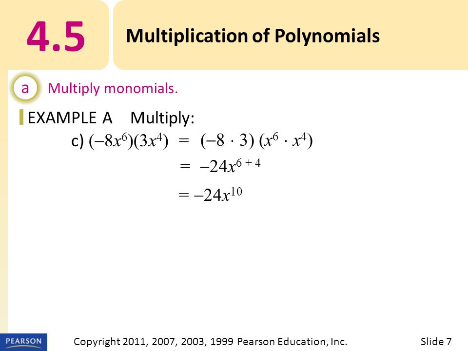 EXAMPLE c) (  8x 6 )(3x 4 ) = =  24x Multiplication of Polynomials a Multiply monomials.